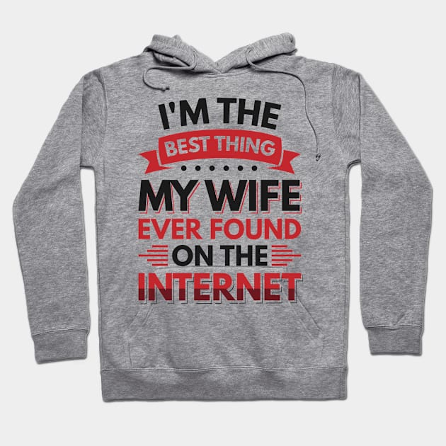 I'm the best thing my wife ever found on the internet - Funny Simple Black and White Husband Quotes Sayings Meme Sarcastic Satire Hoodie by Arish Van Designs